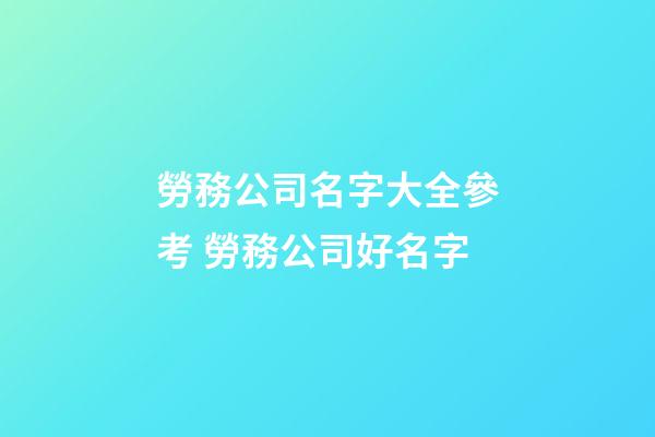 勞務公司名字大全參考 勞務公司好名字-第1張-公司起名-玄機派